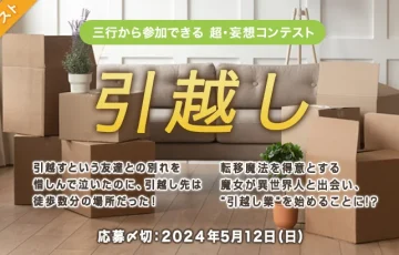エブリスタ│三行から参加できる 超・妄想コンテスト 第220回「引越し」作品募集［大賞 賞金3万円 選評］