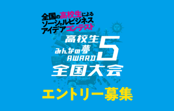 【高校生限定公募】高校生みんなの夢ＡＷＡＲＤ５全国大会［グランプリ 発表したビジネスモデルに関連する国内外の研修旅行券20万円分］
