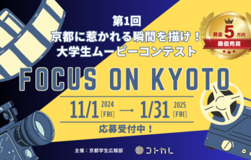 【地域・学生限定公募】Focus on Kyoto 〜京都に惹かれる瞬間を描け！ 大学生ムービーコンテスト〜［最優秀賞 賞金5万円］