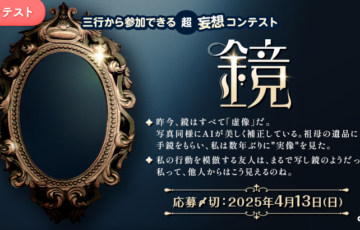 エブリスタ│三行から参加できる 超・妄想コンテスト 第242回「鏡」作品募集［大賞 賞金3万円・選評］
