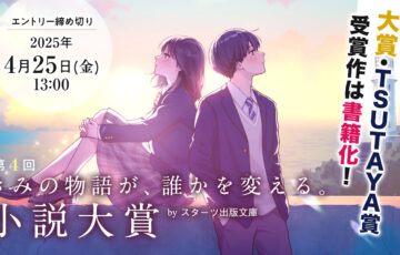 第4回 きみの物語が、誰かを変える。小説大賞 byスターツ出版文庫［大賞 書籍化+賞金30万円］