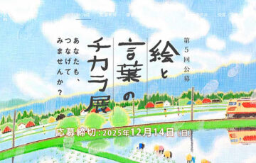 第5回「絵と言葉のチカラ展」作品募集［大賞 賞金50万円 『芸術新潮』掲載 ］