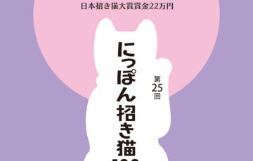 第25回 にっぽん招き猫100人展［大賞 賞金22万円 個展開催ほか］