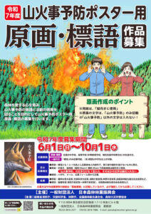 一般財団法人 日本森林林業振興会
令和７年度 山火事予防ポスター用原画及び標語の募集